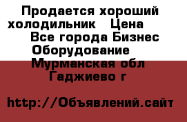  Продается хороший холодильник › Цена ­ 5 000 - Все города Бизнес » Оборудование   . Мурманская обл.,Гаджиево г.